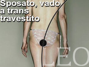 SPOSATO, VADO A TRANS TRAVESTITO - leo7 6 5 - Gay.it