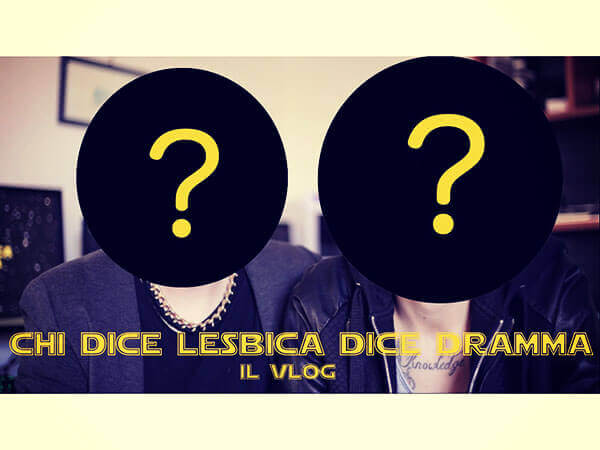 Chi Dice Lesbica Dice Dramma: ecco chi sono le vere protagoniste
