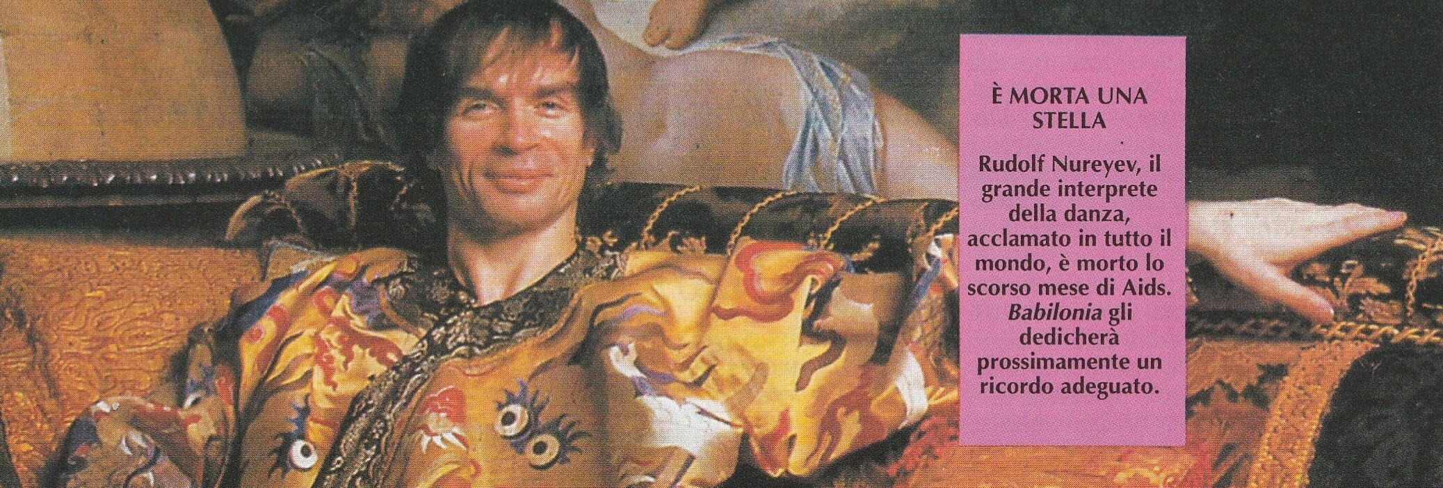Il 6 gennaio del 1993 muore a Parigi, per complicazioni da AIDS, il grande ballerino e coreografo Rudolf Nureyev, come ricorda questo trafiletto del numero di febbraio, dello stesso anno, di "Babilonia".