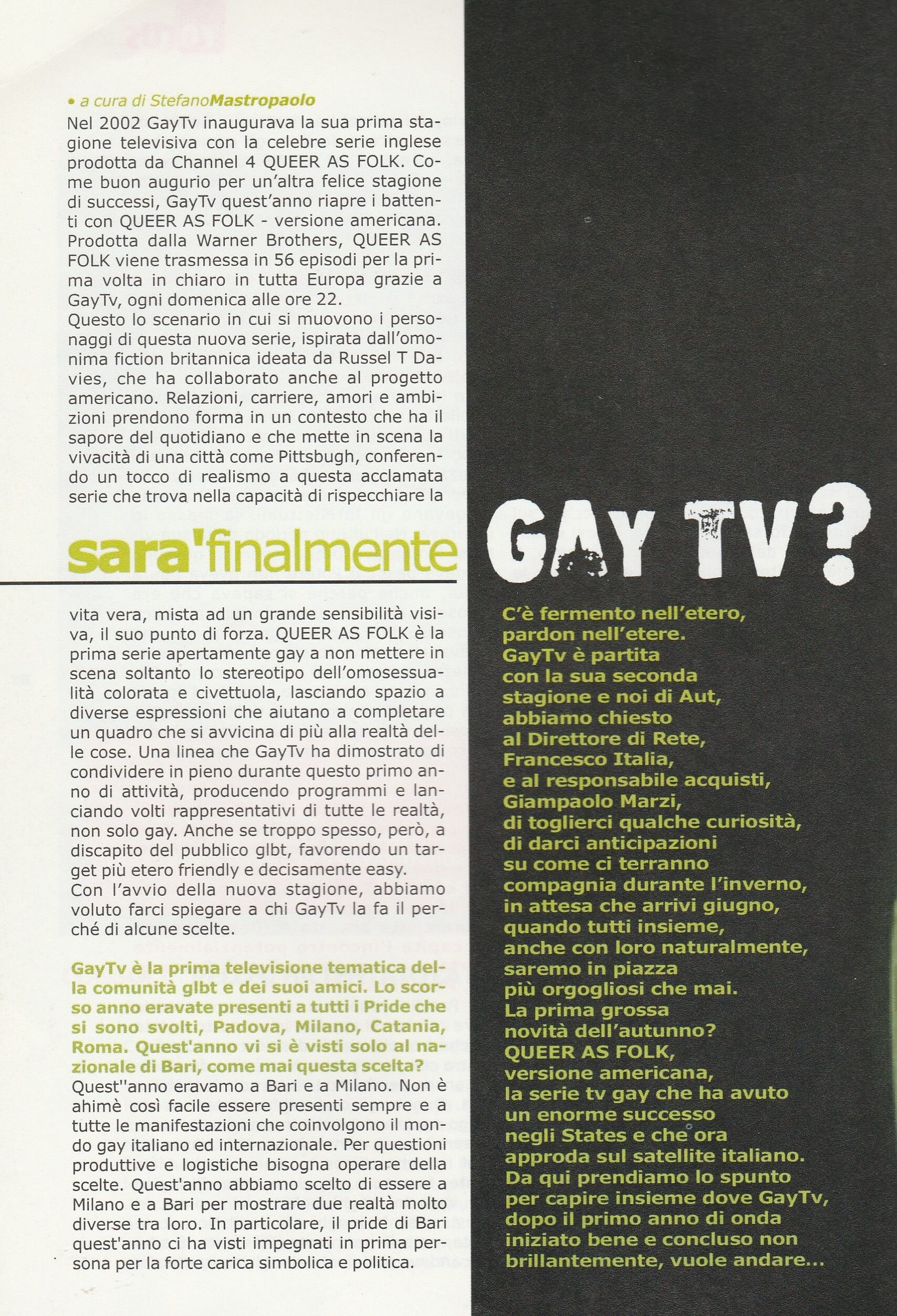 Nel 2002 nasce GAY.tv, la prima emittente televisiva italiana rivolta principalmente ad un pubblico LGBTQ. In questo articolo apparso sul periodico "Aut" nel novembre 2003 si fa il punto sulla situazione del canale, ad un anno dalla sua apertura.