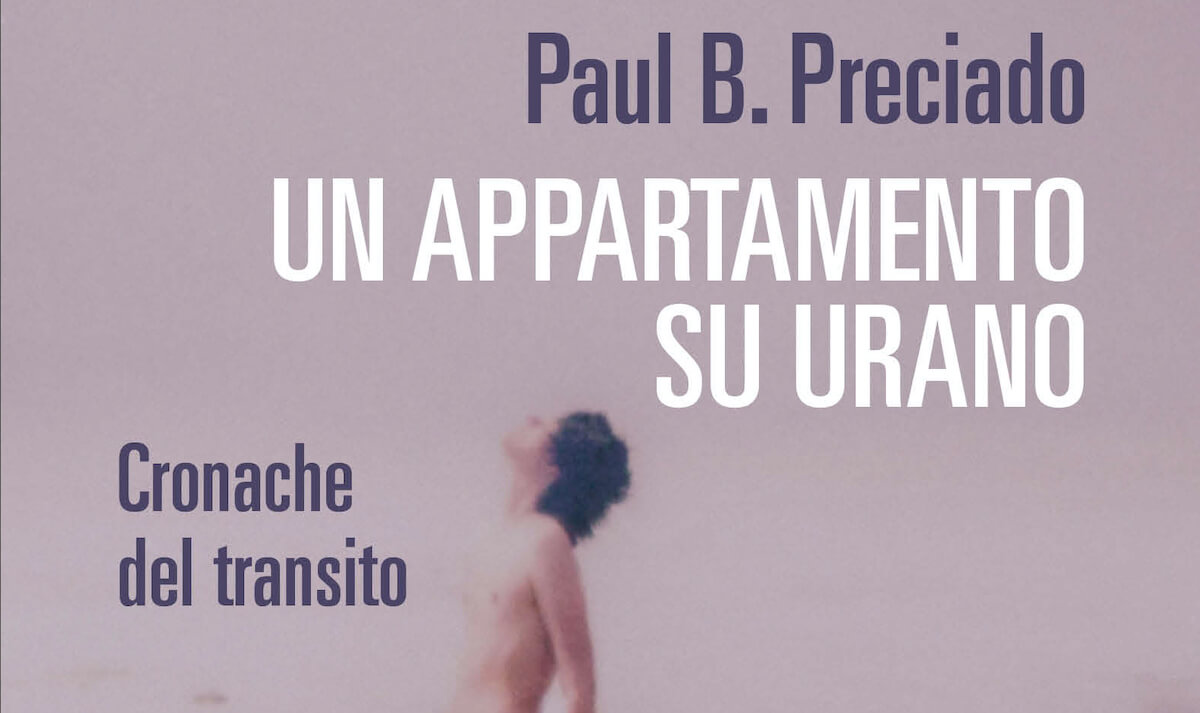 Un appartamento su Urano di Paul B. Preciado: Cronaca di una transizione di genere