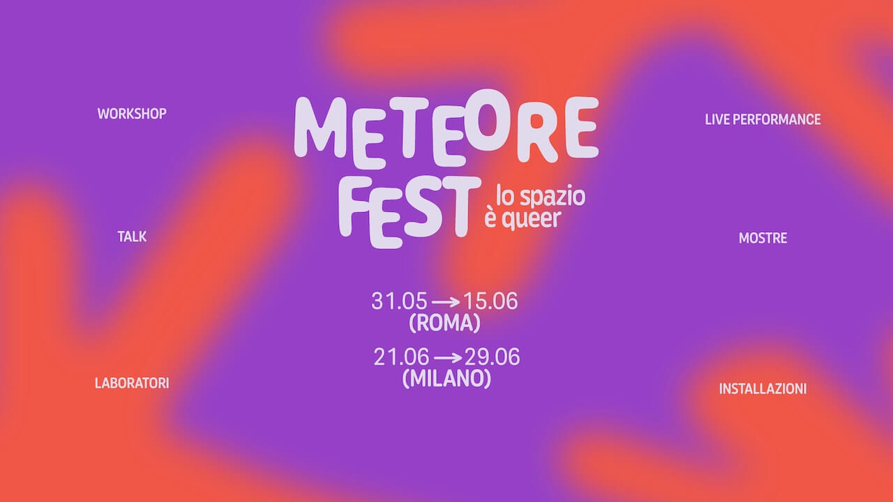 Meteore Fest, arriva a Roma e a Milano il Festival che vuole ripensare gli ambienti comuni attraverso la scia del pensare queer - METEORE FEST 2024 - Gay.it
